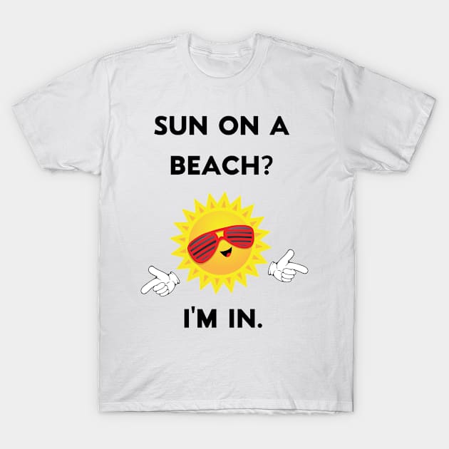 Sun On A Beach? I'm In. Summer Vaca T-Shirt by Newmen